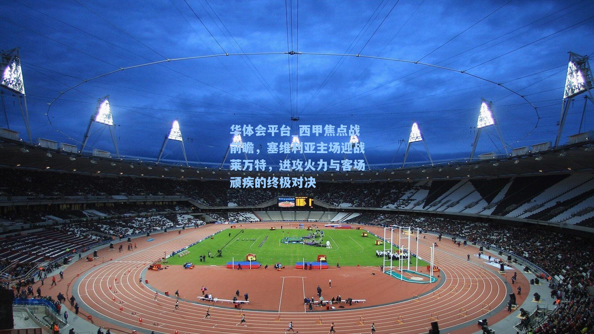 华体会平台_西甲焦点战前瞻，塞维利亚主场迎战莱万特，进攻火力与客场顽疾的终极对决