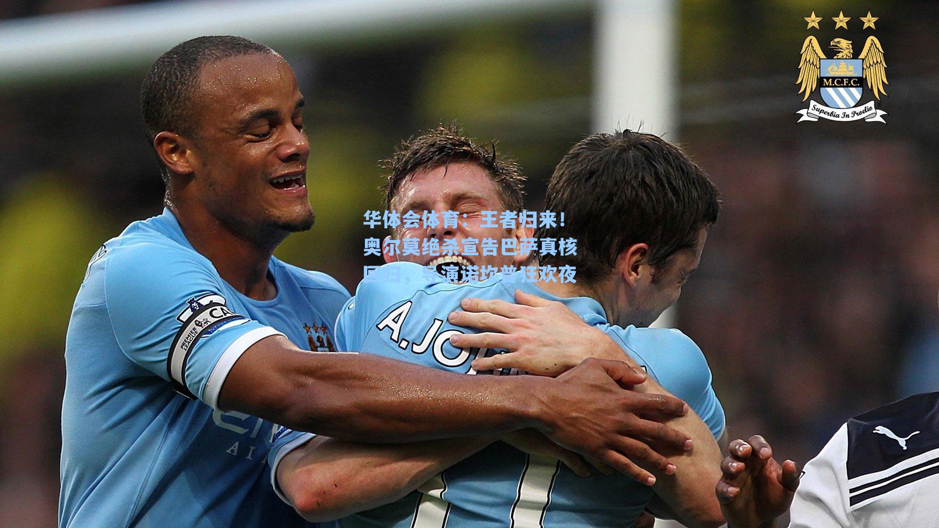 华体会体育：王者归来！奥尔莫绝杀宣告巴萨真核回归，导演诺坎普狂欢夜
