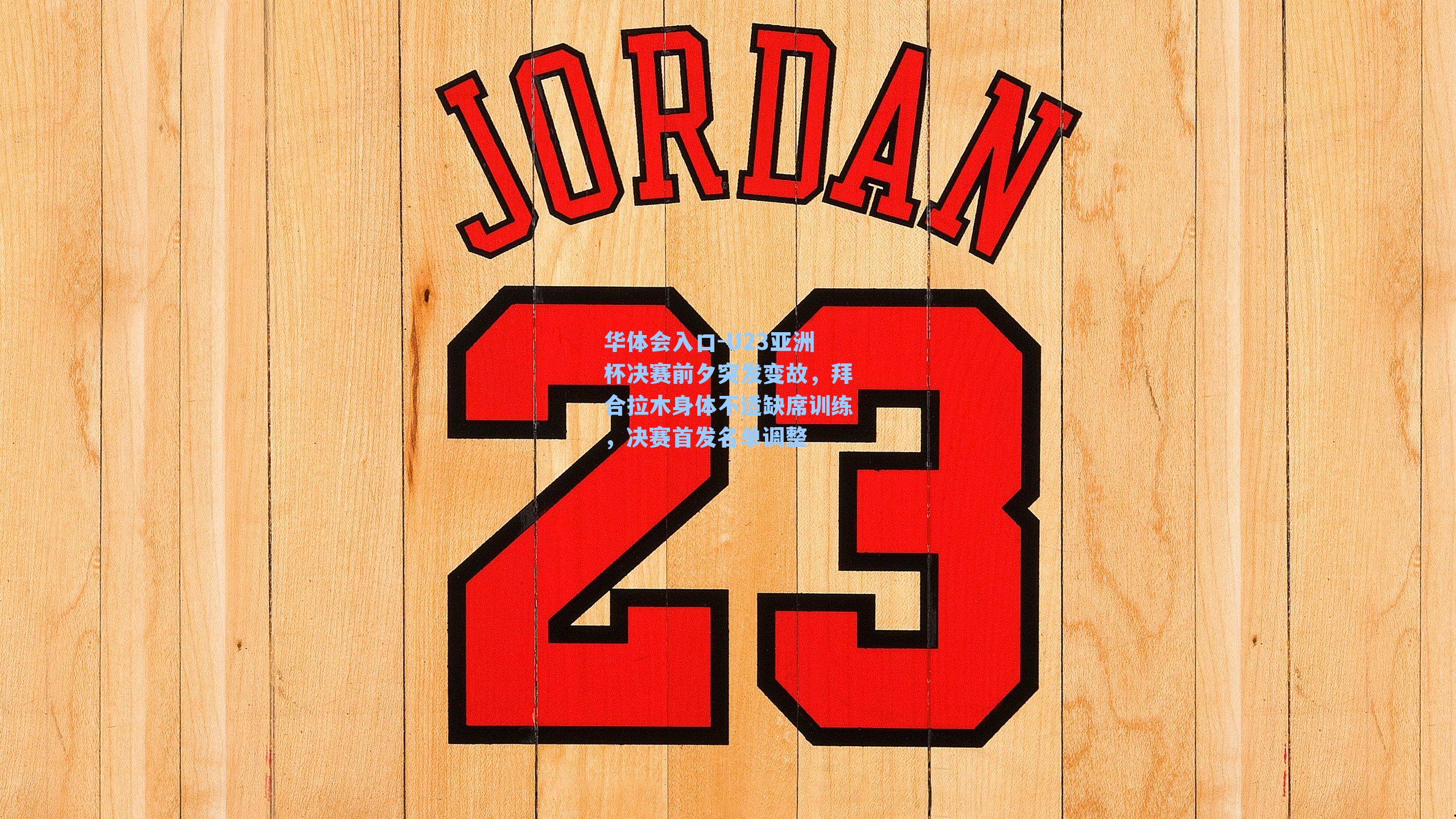 U23亚洲杯决赛前夕突发变故，拜合拉木身体不适缺席训练，决赛首发名单调整