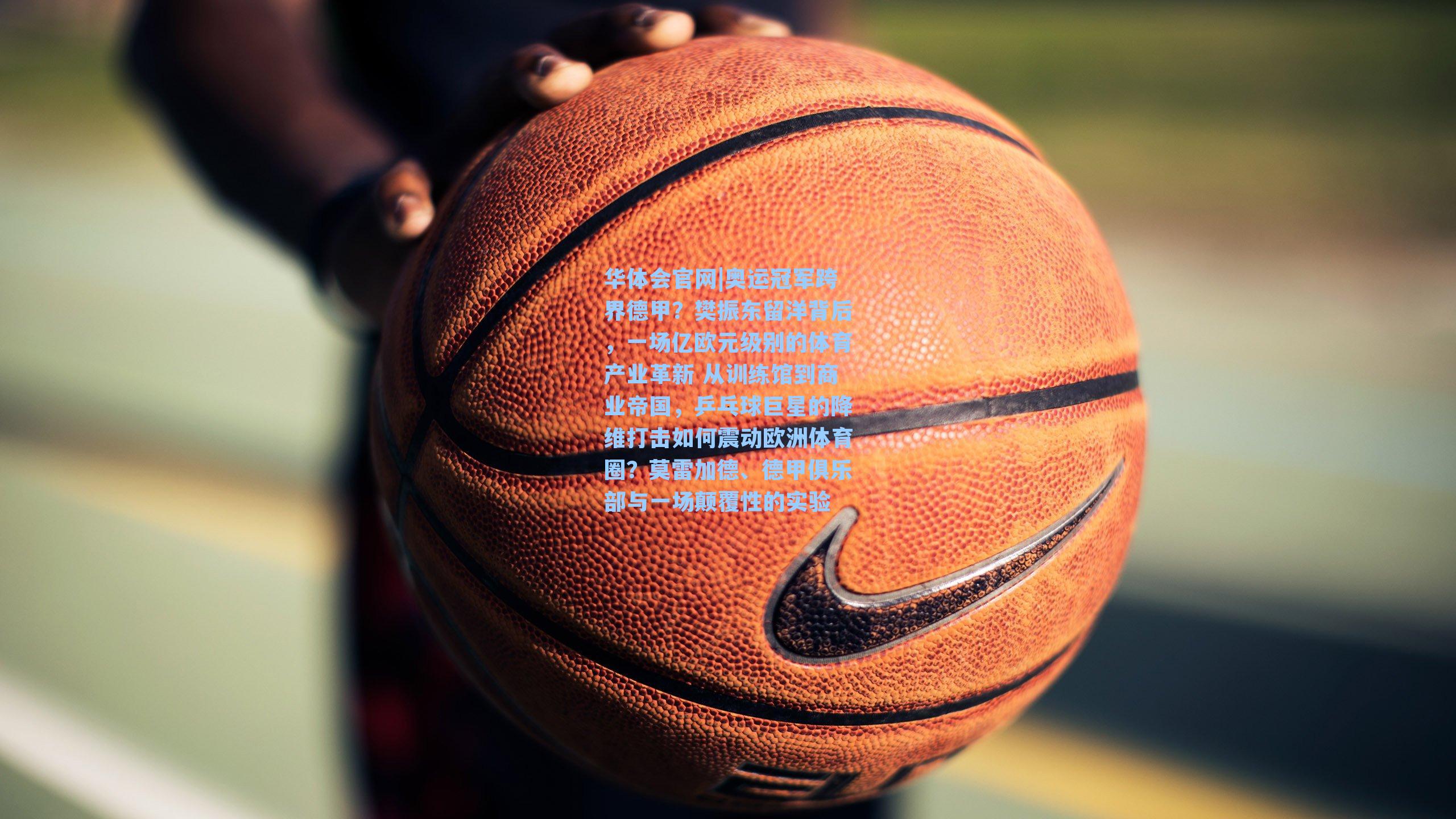 奥运冠军跨界德甲？樊振东留洋背后，一场亿欧元级别的体育产业革新 从训练馆到商业帝国，乒乓球巨星的降维打击如何震动欧洲体育圈？莫雷加德、德甲俱乐部与一场颠覆性的实验