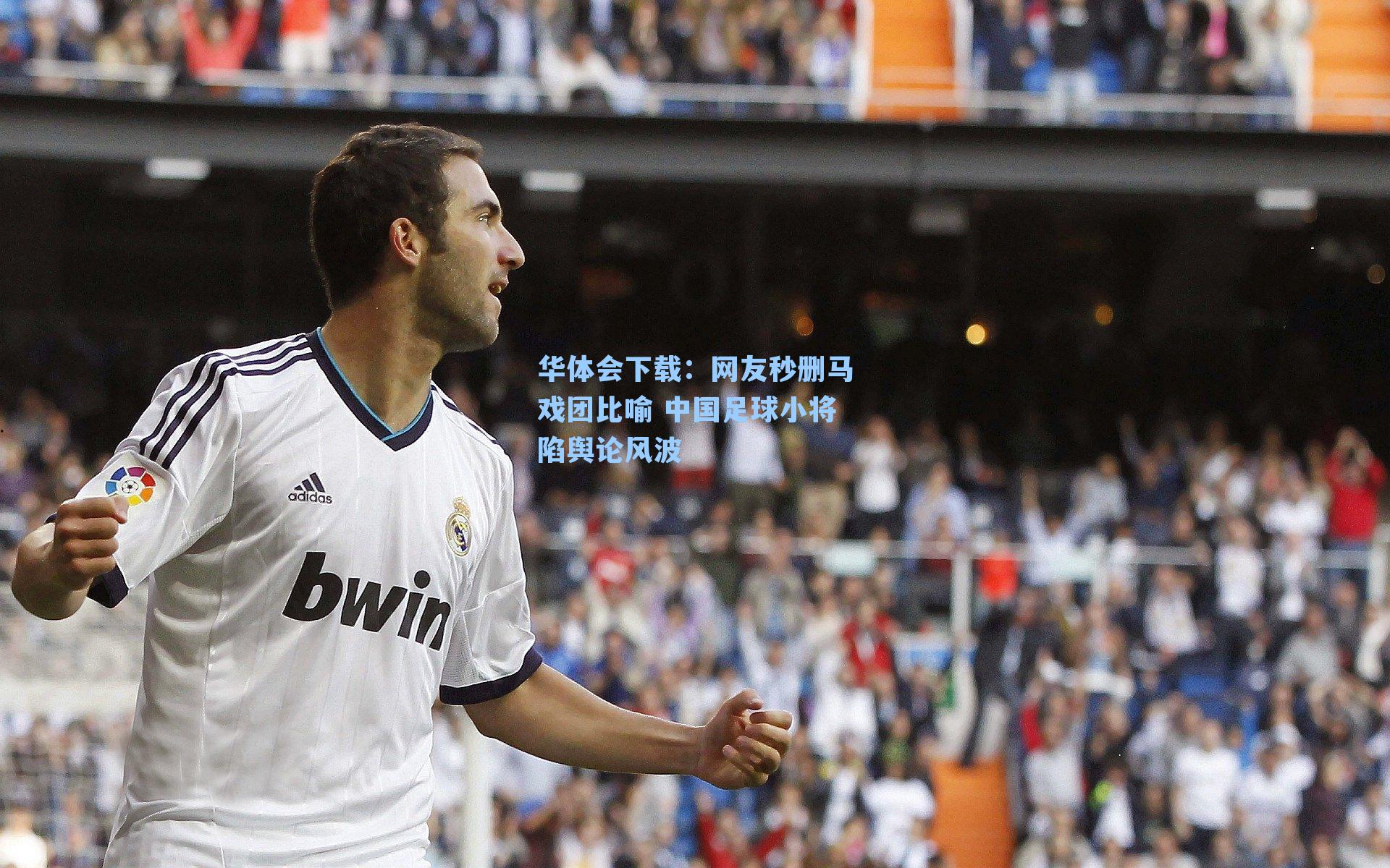 网友秒删马戏团比喻 中国足球小将陷舆论风波